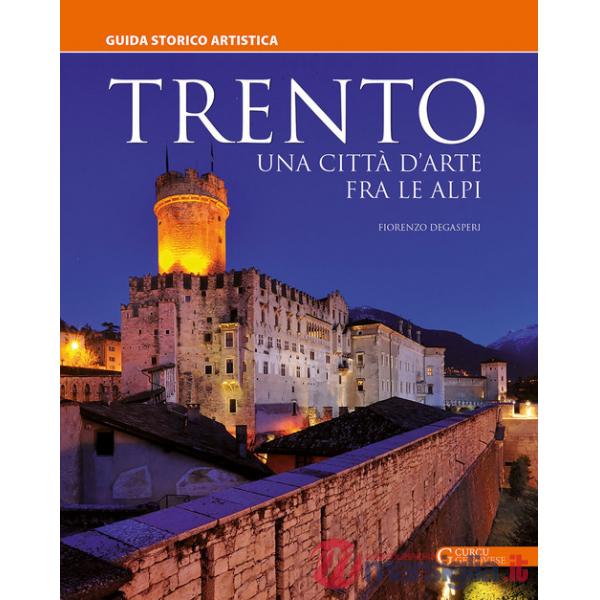 Trento. Una città d'arte fra le Alpi. Guida storico artistica