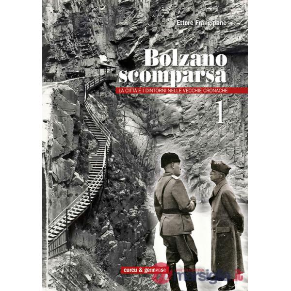 Bolzano scomparsa. La città e i dintorni nelle vecchie cronache. Vol. 1