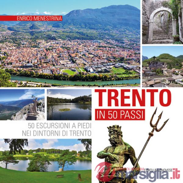 Trento in 50 passi. 50 escursioni a piedi nei dintorni di Trento