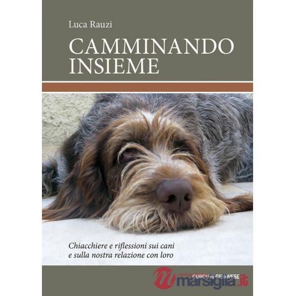 Camminando insieme. Chiacchiere e riflessioni sui cani e sulla nostra relazione con loro