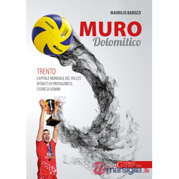 Muro dolomitico. Trento capitale mondiale del volley. Ritratti di protagonisti, storie di uomini