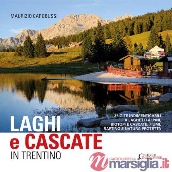 Laghi e cascate in Trentino. 35 gite a laghetti alpini, biotopi e cascate, fiumi, rifting e natura protetta