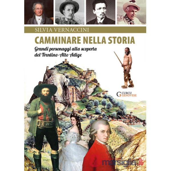 Camminare nella storia. Grandi personaggi alla scoperta del Trentino-Alto Adige