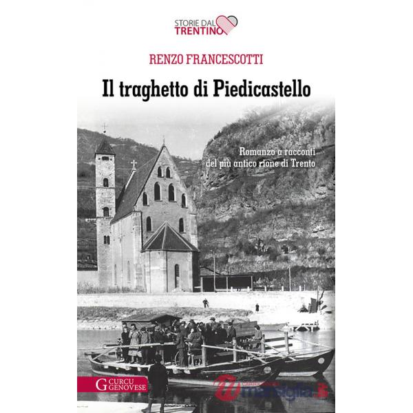 Il traghetto di Piedicastello. Romanzo a racconti del più antico rione di Trento