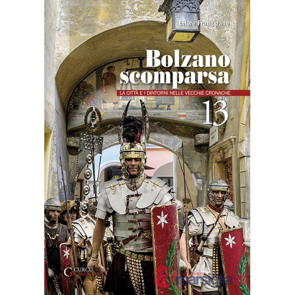 Bolzano scomparsa. La città e i dintorni nelle vecchie cronache. Vol. 13