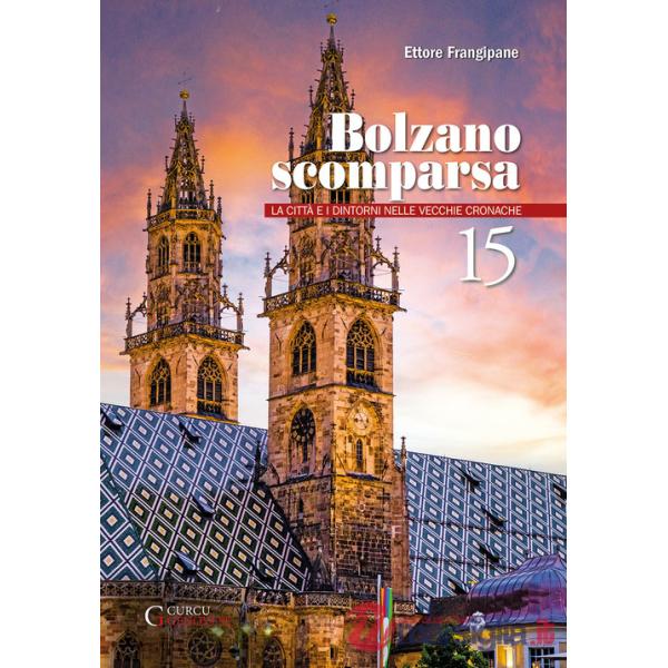 Bolzano scomparsa. La città e i dintorni nelle vecchie cronache. Vol. 15