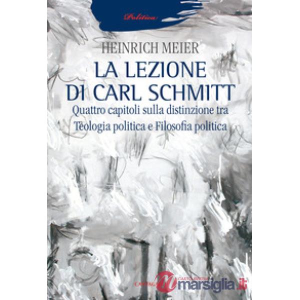 Lezione di Carl Schmitt. Quattro capitoli sulla distinzione tra teologia politica e filosofia politica (La)