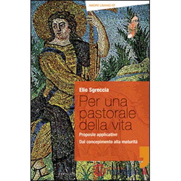 Per una pastorale della vita: proposte applicative. Dal concepimento alla maturità