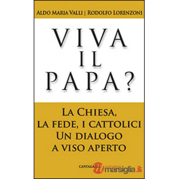 Viva il papa? La chiesa, la fede, i cattolici. Un dialogo a viso aperto