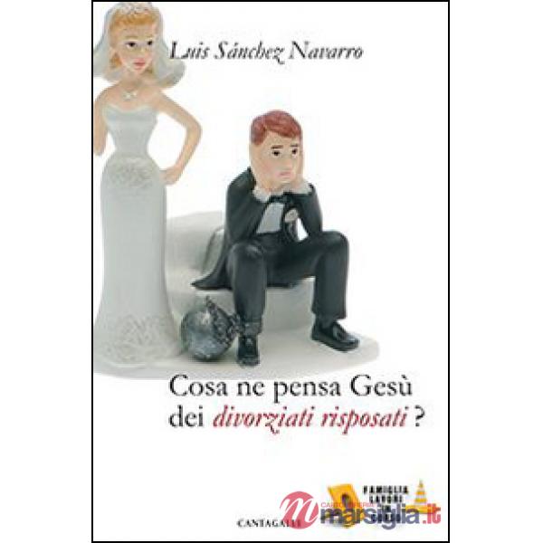 Cosa ne pensa Gesù dei divorziati risposati?