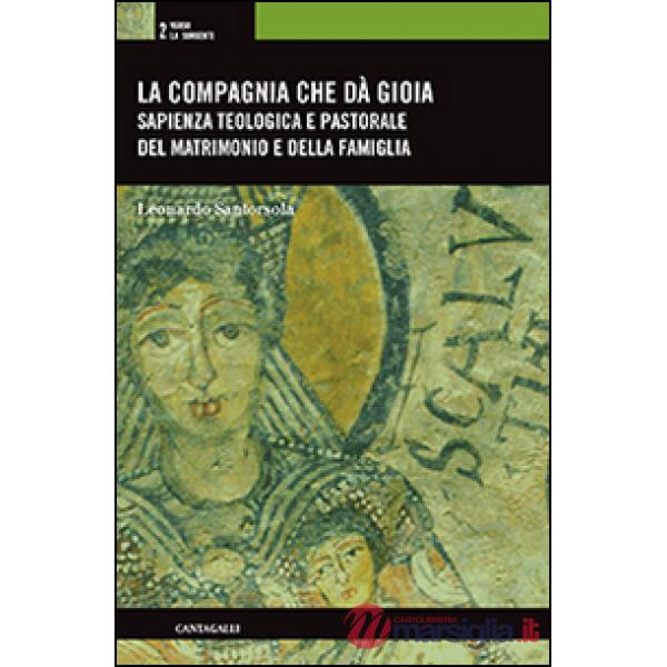 Compagnia che dà gioia. Sapienza teologica e pastorale del matrimonio e della famiglia (La)