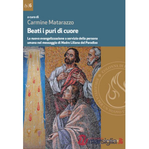 Beati i puri di cuore. La nuova evangelizzazione a servizio della persona umana nel messaggio di Madre Liliana del Paradiso