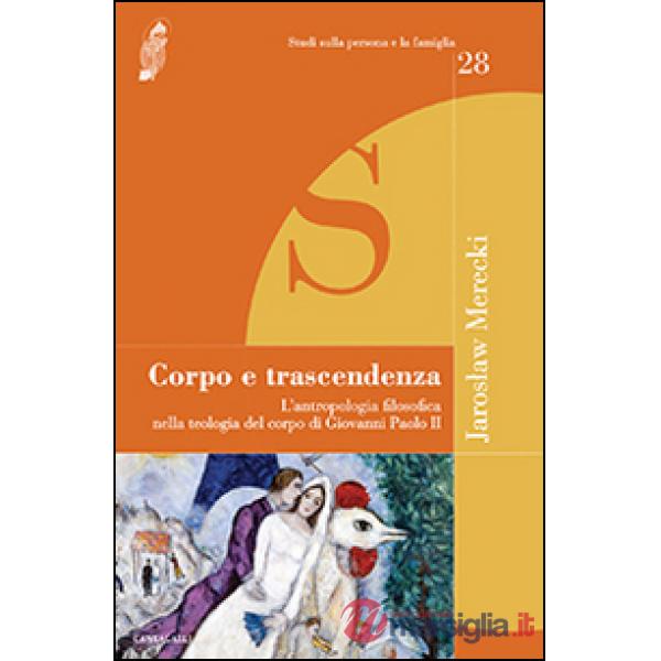 Corpo e trascendenza. L'antropologia filosofica nella teologia del corpo di Giovanni Paolo II
