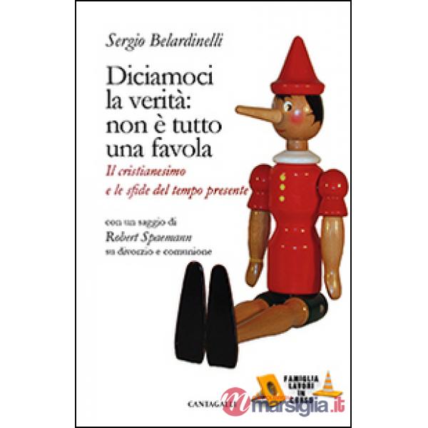 Diciamoci la verità: non è tutto una favola. Il cristianesimo e le sfide del tempo presente