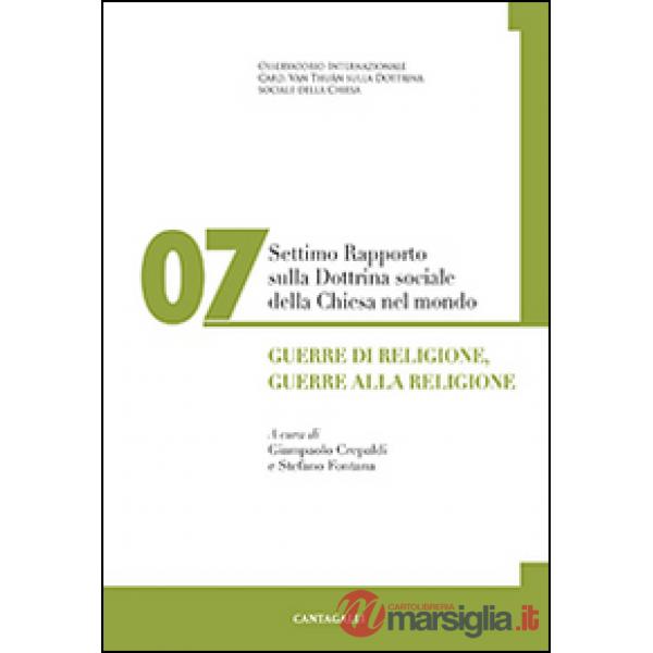 Settimo rapporto sulla dottrina sociale della Chiesa nel mondo. Vol. 7: Guerre di religione, guerre alla religione