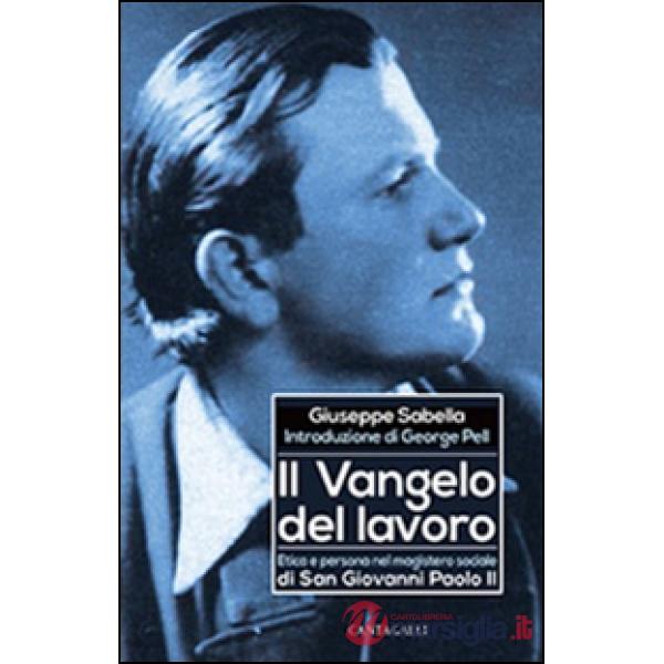 Vangelo del lavoro. Etica e persona nel magistero sociale di San Giovanni Paolo II (Il)