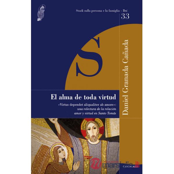 Alma de toda virtud. «Virtus dependet aliqualiter ab amore»: una relectura de la relacion amor y virtud en Santo Tomás (El)