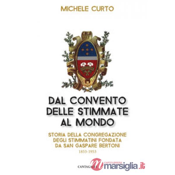 Dal convento delle stimmate al mondo. Storia della Congregazione degli Stimmatini fondata da San Gaspare Bertoni