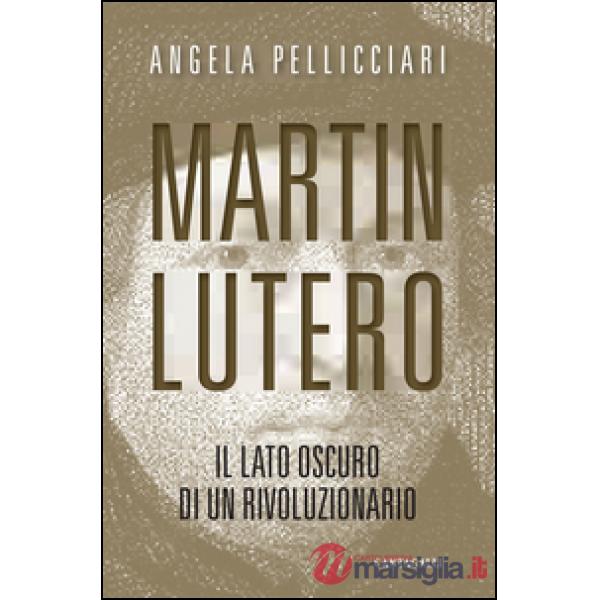 Martin Lutero. Il lato oscuro di un rivoluzionario. Nuova ediz.