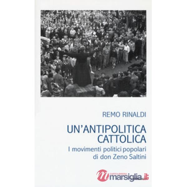 Antipolitica cattolica. I movimenti politici popolari di don Zeno Saltini (Un')