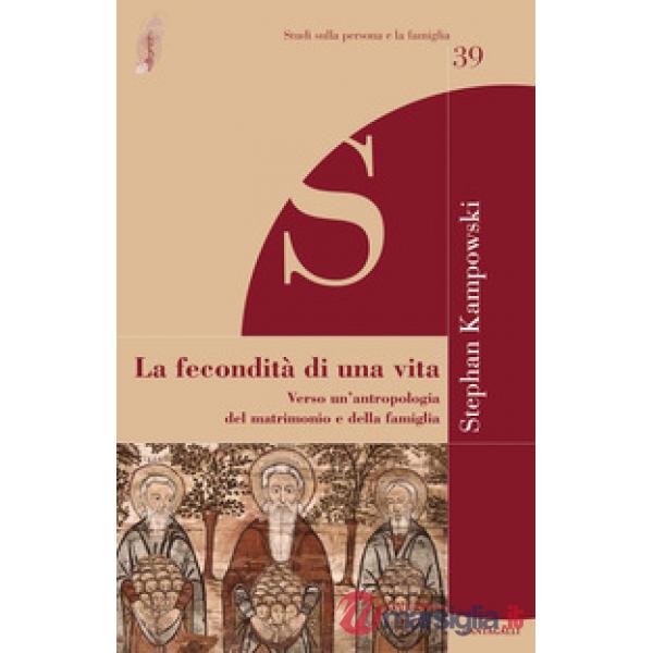Fecondità di una vita. Verso un'antropologia del matrimonio e della famiglia (La