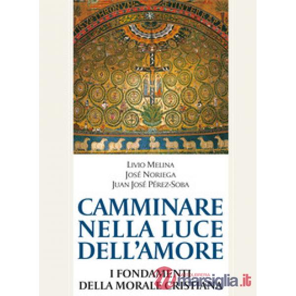 Camminare nella luce dell'amore. I fondamenti della morale cristiana