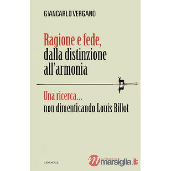 Ragione e fede, dalla distinzione all'armonia. Una ricerca... non dimenticando L