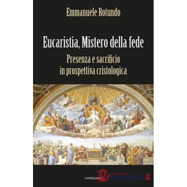 Eucaristia, mistero della fede. Presenza e sacrificio in prospettiva cristologica