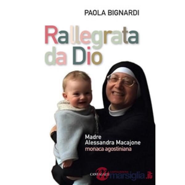 Rallegrata da Dio. Madre Alessandra Macajone monaca agostiniana