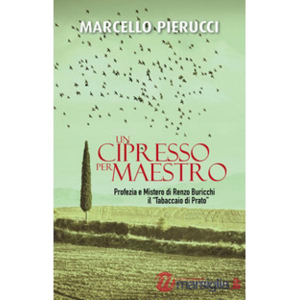 Cipresso per maestro. Profezia e Mistero di Renzo Buricchi il «Tabaccaio di Prato». Nuova ediz. (Un)