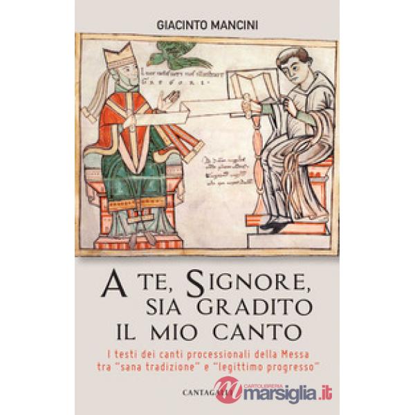 A te, Signore, sia gradito il mio canto. I testi dei canti processionali della M