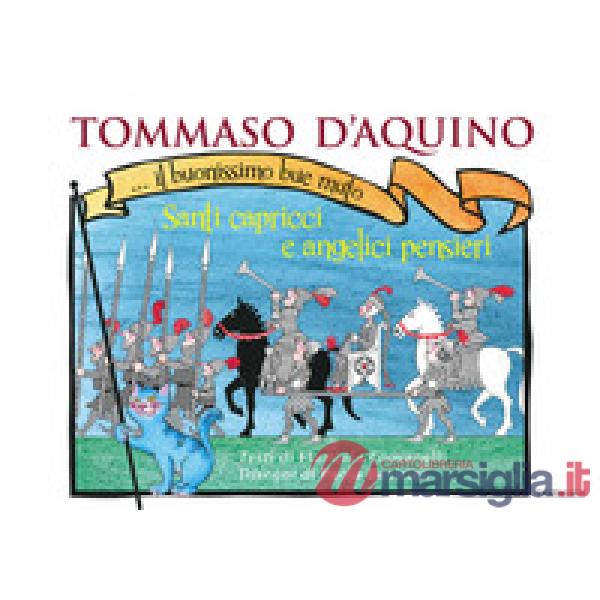 Tommaso d'Aquino... il buonissimo bue muto. Santi capricci e angelici pensieri. Ediz. a colori