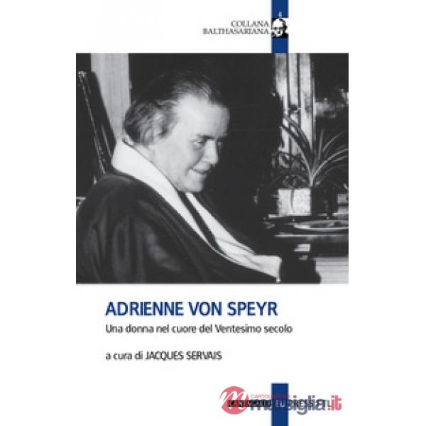 Adrienne Von Speyr. Una donna nel cuore del Ventesimo secolo