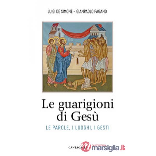Guarigioni di Gesù. Le parole, i luoghi, i gesti (Le)