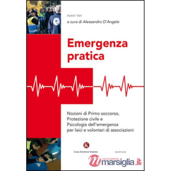 Emergenza pratica. Nozioni di primo soccorso, protezione civile e psicologia del