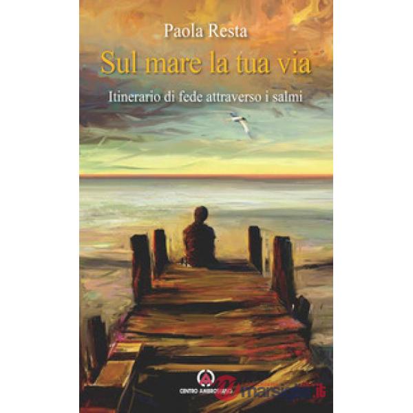 Sul mare la tua via. Itinerario di fede attraverso i Salmi