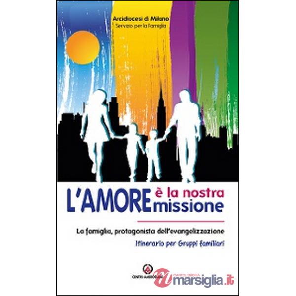 Amore è la nostra missione. La famiglia, protagonista dell'evangelizzazione. Itinerario per gruppi familiari (L')