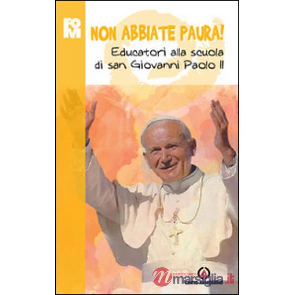 Non abbiate paura. Educatori alla scuola di Giovanni Paolo II