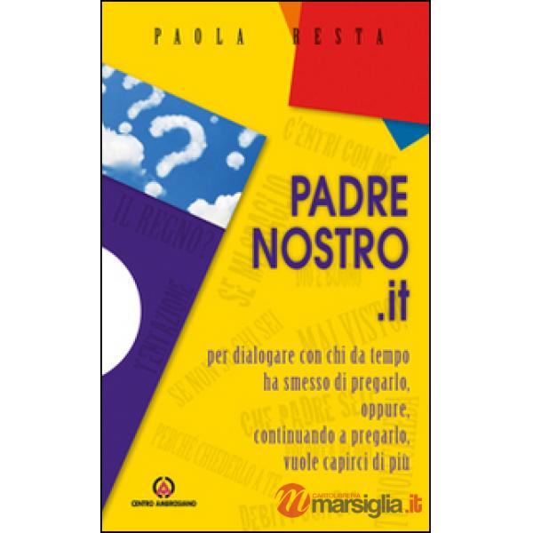 Padrenostro.it. Per dialogare con chi da tempo ha smesso di pregarlo, oppure, continuando a pregarlo, vuole capirci di più