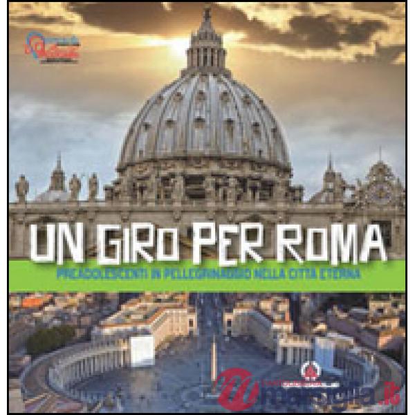 Giro per Roma. Preadolescenti in pellegrinaggio nella città eterna (Un)