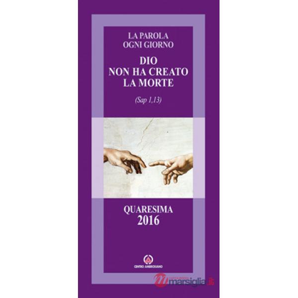Dio non ha creato la morte (Sap 1,13). Quaresima 2016