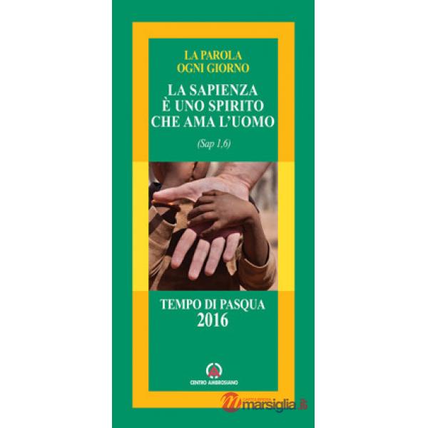 Sapienza è uno spirito che ama l'uomo (Sap 1,6). Tempo di Pasqua 2016 (La)