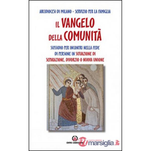 Vangelo della comunità. Sussidio per incontri nella fede di persone in situazione di separazione, divorzio o nuova unione (Il)