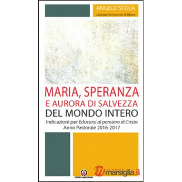 Maria, speranza e aurora di salvezza del mondo intero. Indicazioni per Educarsi al pensiero di Cristo. Anno pastorale 2016/2017