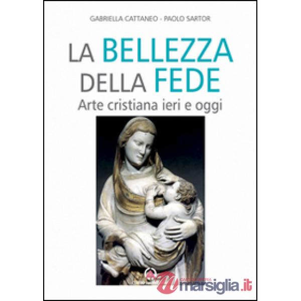 Bellezza della fede. Arte cristiana ieri e oggi