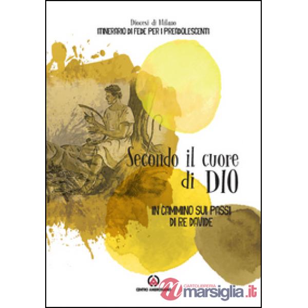 Secondo il cuore di Dio. In cammino sui passi di Re Davide. Itinerario di fede per i preadolescenti
