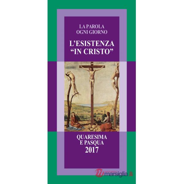 Esistenza «in Cristo». La parola ogni giorno. Quaresima e Pasqua 2017 (L')