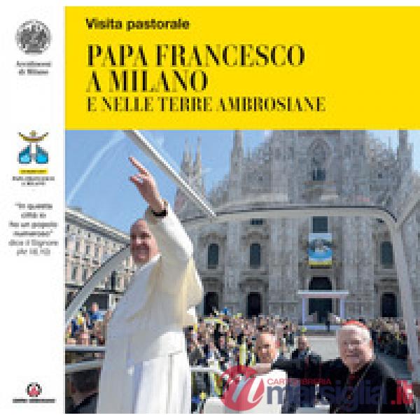 Papa Francesco a Milano e nelle terre ambrosiane. «In questa città io ho un popo