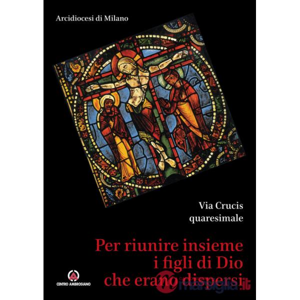 Per riunire insieme i figli di Dio che erano dispersi. Via Crucis quaresimale