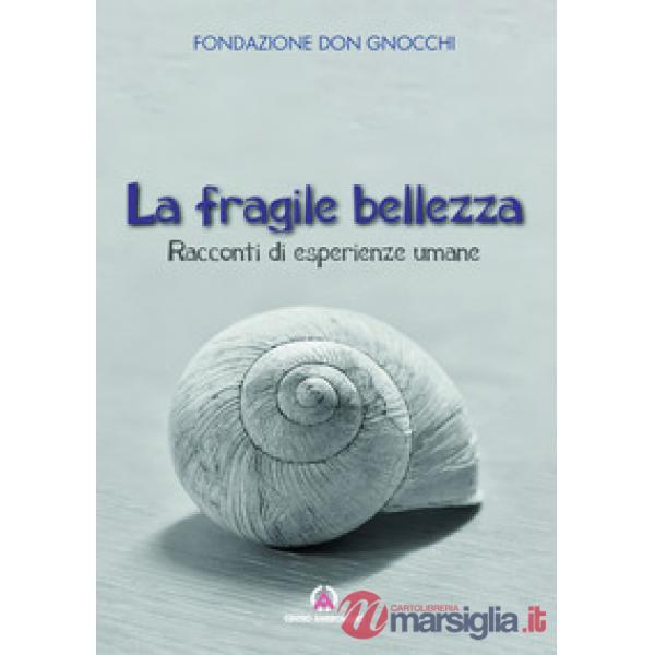 Fragile bellezza. Racconti di esperienze umane (La)